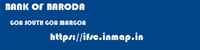 BANK OF BARODA  GOA SOUTH GOA MARGOA   ifsc code